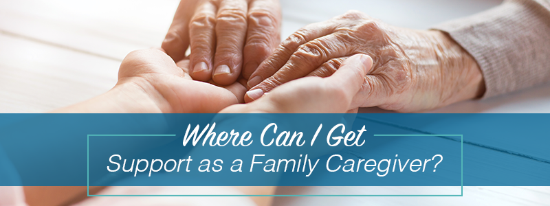 Where Can I Get Support as a Family Caregiver?