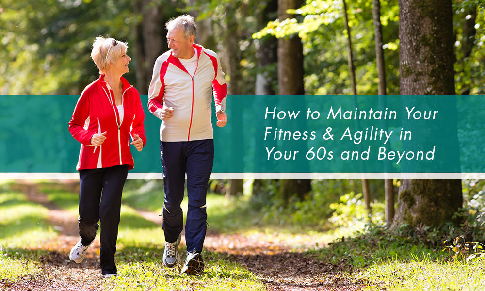 How to Maintain Your Fitness & Agility in Your 60s and Beyond