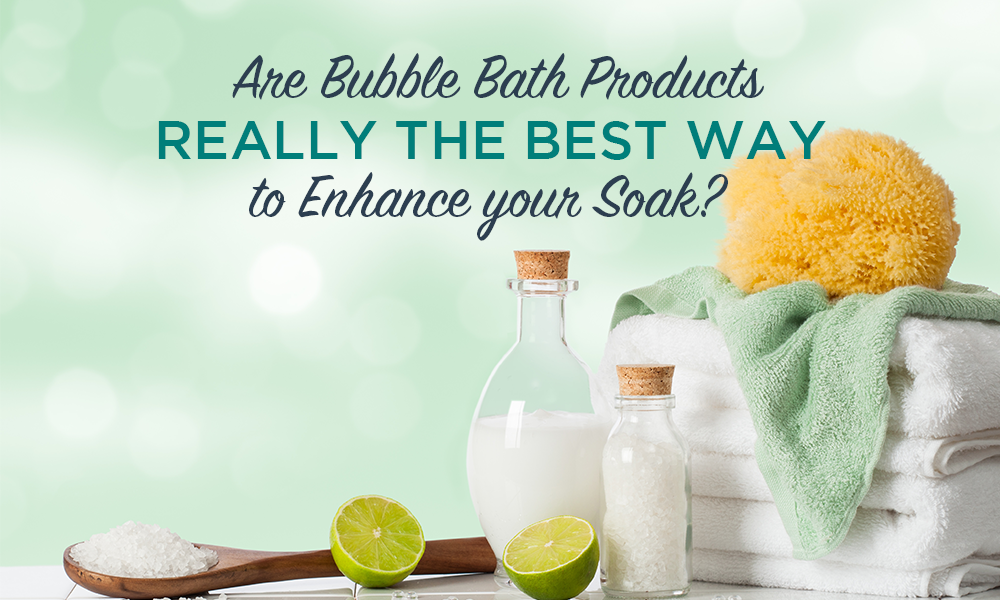 Are Bubble Bath Products Really the Best Way to Enhance Your Soak?