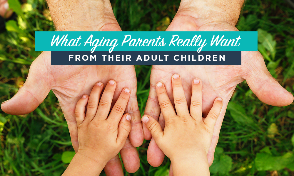 What Aging Parents Really Want From Their Adult Children